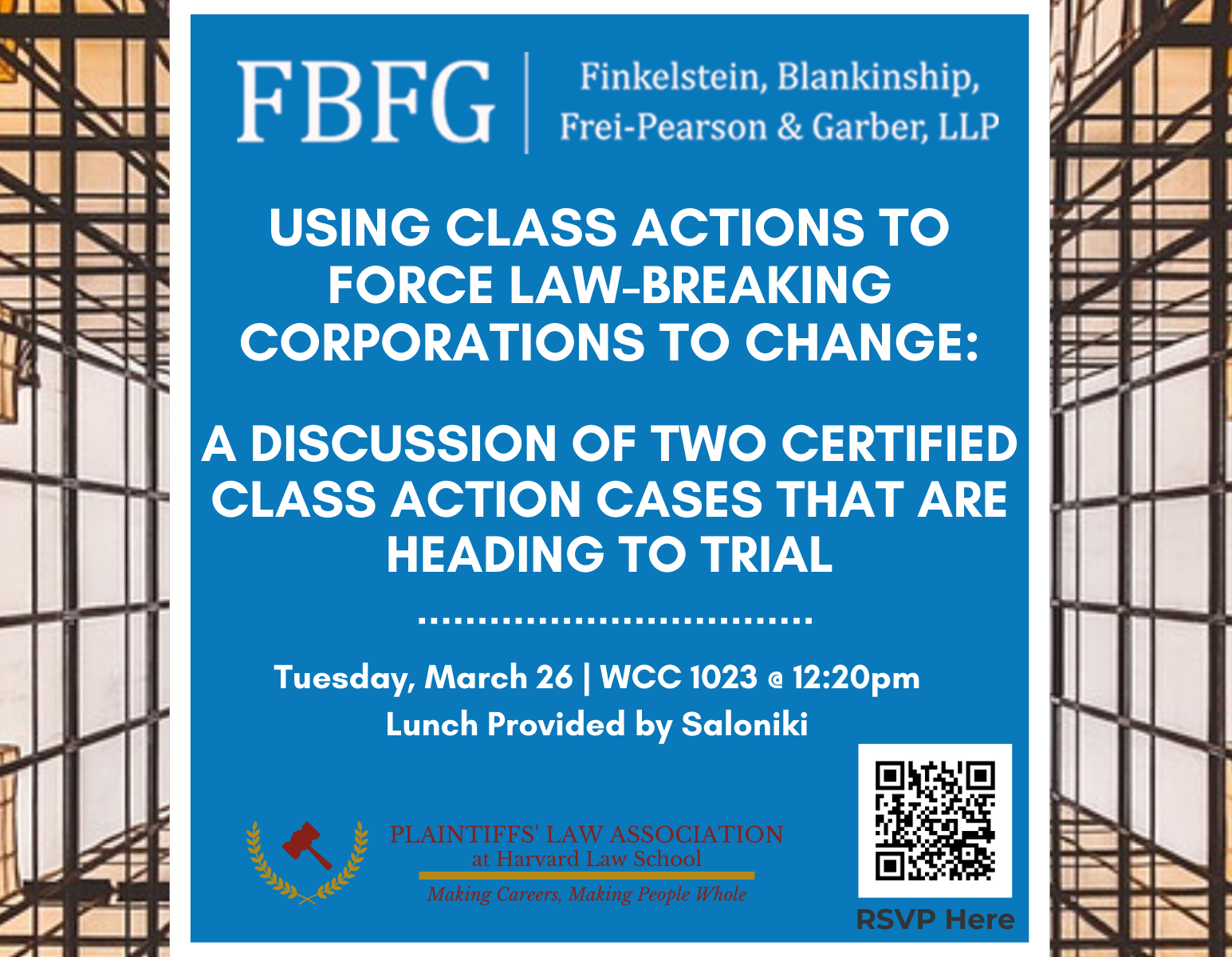 Using Class Actions to Force Law-Breaking Corporations to Change: A discussion of Two Certified Class Actions that are Heading to Trial Tuesday, March 26 12:20 PM – 1:20 PM, WCC 1023 Lunch from Saloniki will be provided.