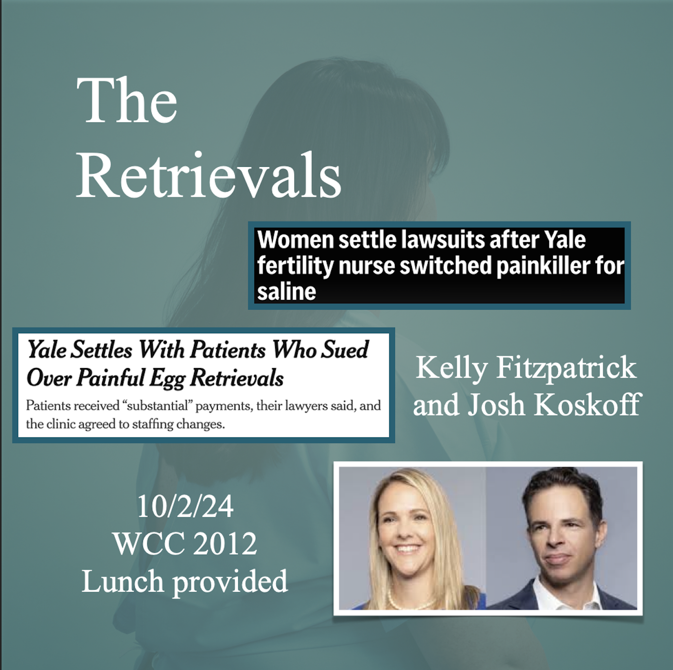 Join the Systemic Justice Project and Torts R Us to hear from Kelly Fitzpatrick and Josh Koskoff about their civil law case against Yale New Haven Hospital on behalf of Yale Fertility Center patients who were harmed in the story told in The Retrievals, a five-part podcast hosted by author and “This American Life” editor Susan Burton. “The Retrievals” tells the story of a dozen women who underwent egg retrieval procedures at the Yale Fertility Center. For months they complained of severe pain. But nobody caught on to exactly what was wrong, until one day when an anesthesiologist noticed a loose cap on a vial of fentanyl. Soon the truth was revealed: a nurse at the clinic had been stealing the pain medication and replacing it with saline. Eventually the nurse has her own story, about her own pain, that she tells to the court. And then there is the story of how this all could have happened at the Yale clinic in the first place. “The Retrievals” is about the patients who say their pain was dismissed, a nurse who was hiding something, and the institution that failed to protect its patients.” Read more about Kelly and Josh and RSVP here. Event hosted by the Systemic Justice Project. Wednesday, October 2 @ 12:20pm  — WCC 1012