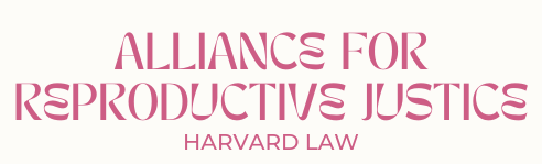 Alliance for Reproductive Justice at Harvard Law School